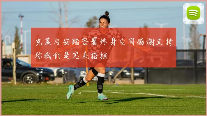 克莱与安踏签署终身合同感谢支持称我们是完美搭档