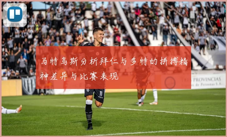 马特乌斯分析拜仁与多特的拼搏精神差异与比赛表现